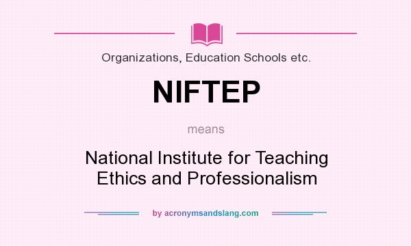 What does NIFTEP mean? It stands for National Institute for Teaching Ethics and Professionalism