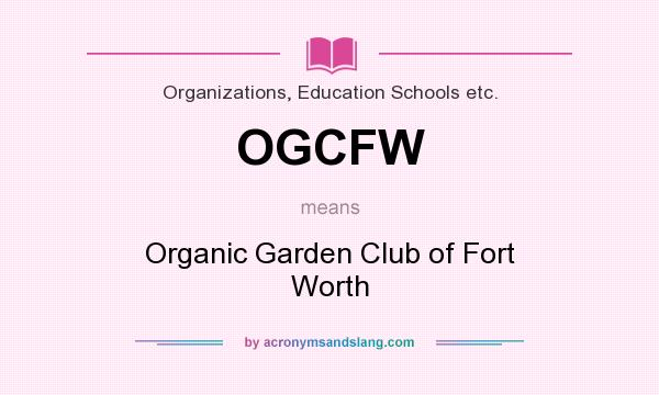 What does OGCFW mean? It stands for Organic Garden Club of Fort Worth