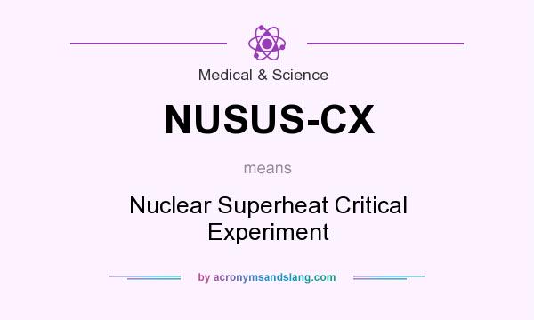 What does NUSUS-CX mean? It stands for Nuclear Superheat Critical Experiment