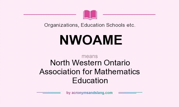 What does NWOAME mean? It stands for North Western Ontario Association for Mathematics Education