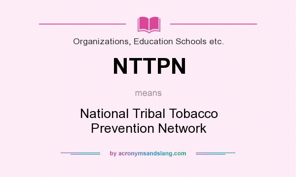What does NTTPN mean? It stands for National Tribal Tobacco Prevention Network