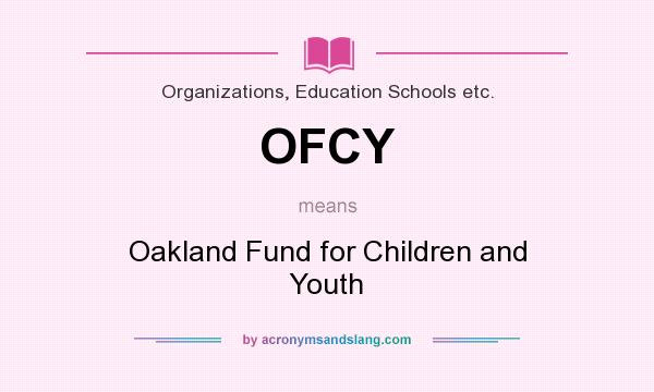 What does OFCY mean? It stands for Oakland Fund for Children and Youth