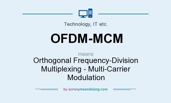 What does OFDM-MCM mean? It stands for Orthogonal Frequency-Division Multiplexing - Multi-Carrier Modulation