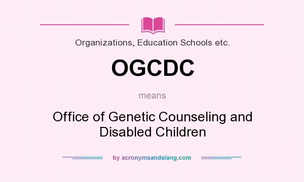 What does OGCDC mean? It stands for Office of Genetic Counseling and Disabled Children