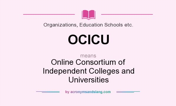 What does OCICU mean? It stands for Online Consortium of Independent Colleges and Universities