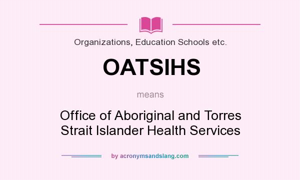 What does OATSIHS mean? It stands for Office of Aboriginal and Torres Strait Islander Health Services