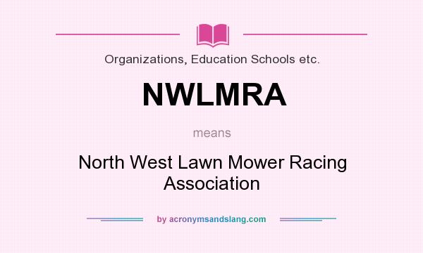 What does NWLMRA mean? It stands for North West Lawn Mower Racing Association