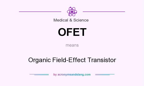 What does OFET mean? It stands for Organic Field-Effect Transistor