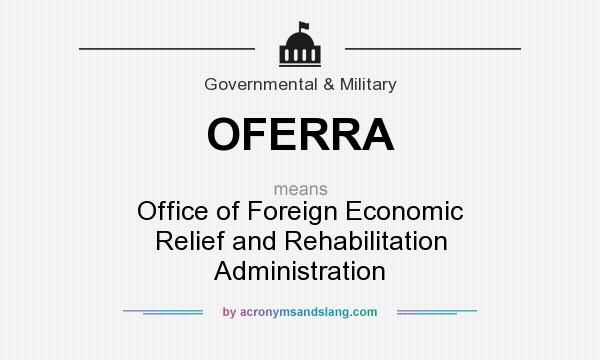 What does OFERRA mean? It stands for Office of Foreign Economic Relief and Rehabilitation Administration