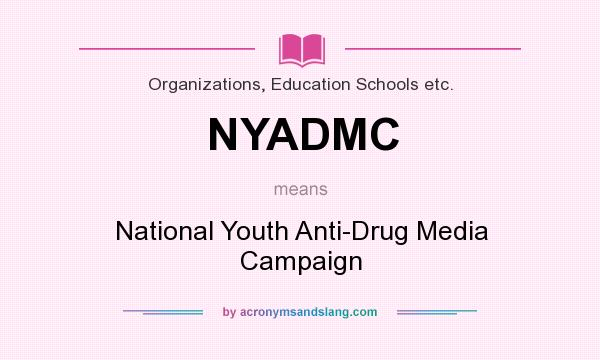What does NYADMC mean? It stands for National Youth Anti-Drug Media Campaign