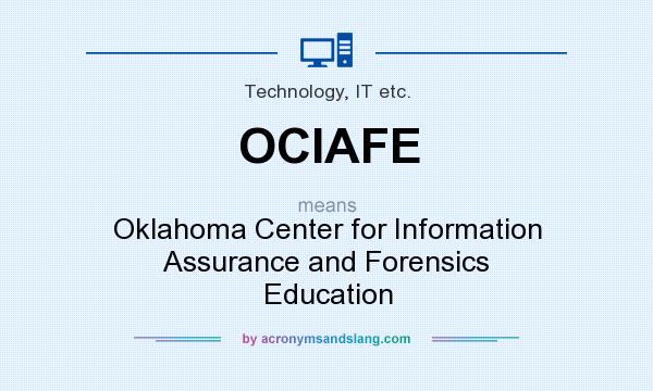 What does OCIAFE mean? It stands for Oklahoma Center for Information Assurance and Forensics Education