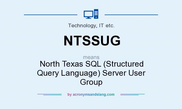 What does NTSSUG mean? It stands for North Texas SQL (Structured Query Language) Server User Group