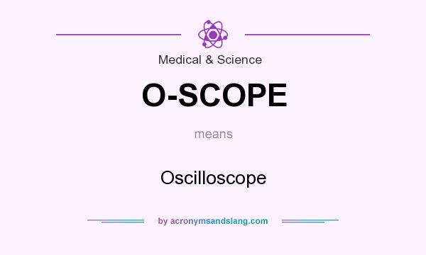 What does O-SCOPE mean? It stands for Oscilloscope
