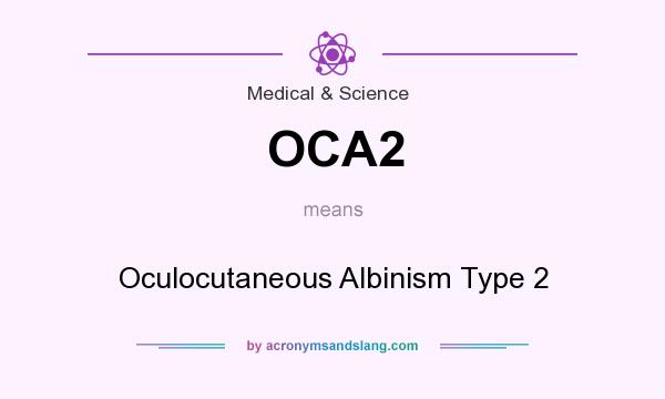 What does OCA2 mean? It stands for Oculocutaneous Albinism Type 2