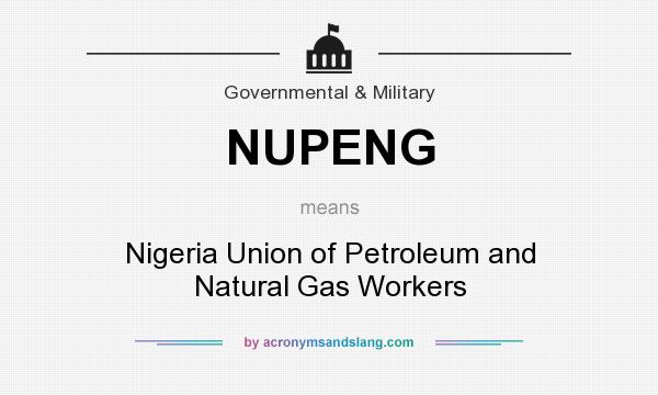 What does NUPENG mean? It stands for Nigeria Union of Petroleum and Natural Gas Workers