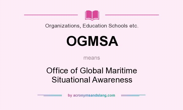 What does OGMSA mean? It stands for Office of Global Maritime Situational Awareness