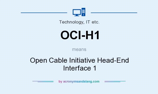 What does OCI-H1 mean? It stands for Open Cable Initiative Head-End Interface 1