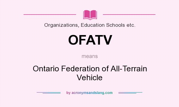 What does OFATV mean? It stands for Ontario Federation of All-Terrain Vehicle