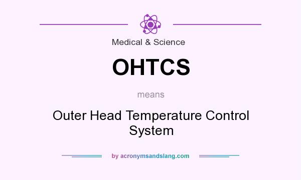 What does OHTCS mean? It stands for Outer Head Temperature Control System