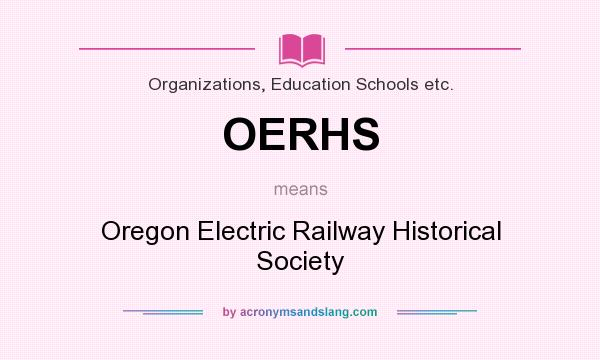 What does OERHS mean? It stands for Oregon Electric Railway Historical Society