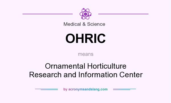 What does OHRIC mean? It stands for Ornamental Horticulture Research and Information Center