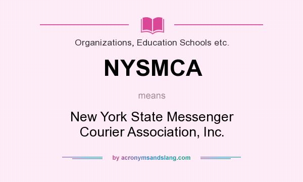 What does NYSMCA mean? It stands for New York State Messenger Courier Association, Inc.