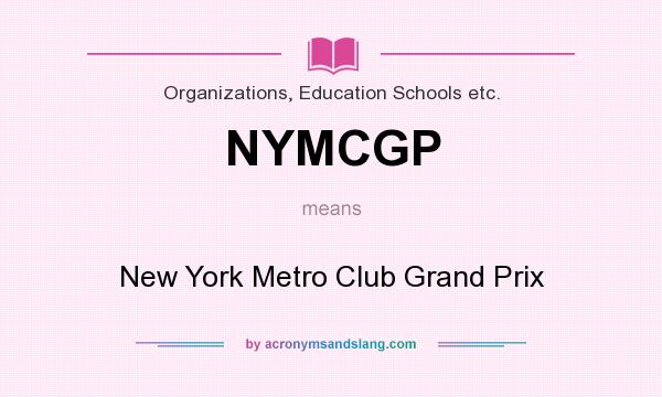 What does NYMCGP mean? It stands for New York Metro Club Grand Prix