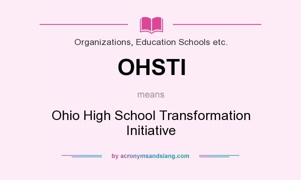 What does OHSTI mean? It stands for Ohio High School Transformation Initiative