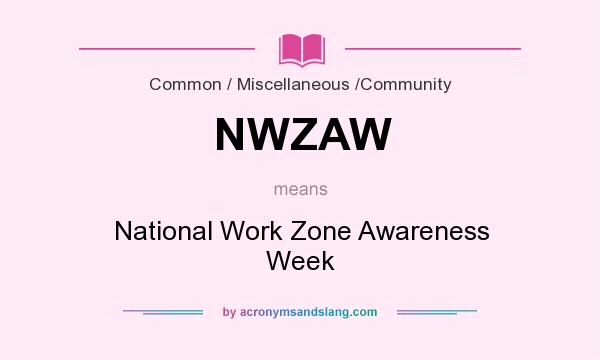 What does NWZAW mean? It stands for National Work Zone Awareness Week