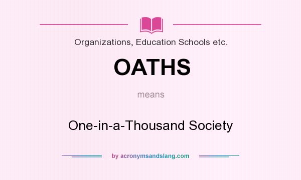 What does OATHS mean? It stands for One-in-a-Thousand Society