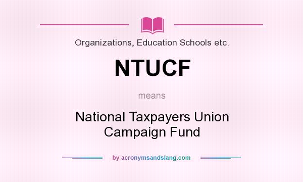 What does NTUCF mean? It stands for National Taxpayers Union Campaign Fund