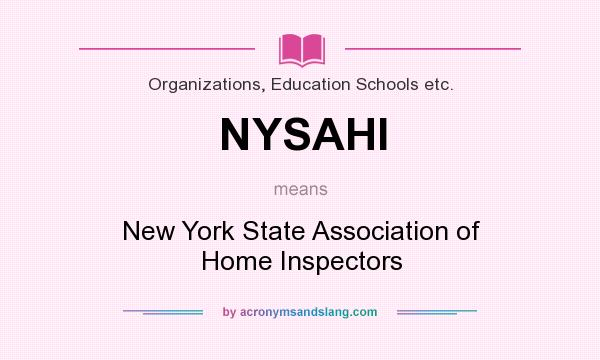 What does NYSAHI mean? It stands for New York State Association of Home Inspectors