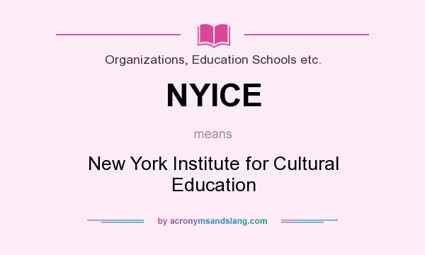 What does NYICE mean? It stands for New York Institute for Cultural Education
