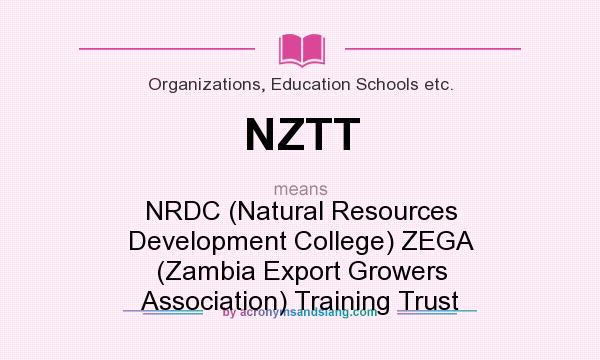What does NZTT mean? It stands for NRDC (Natural Resources Development College) ZEGA (Zambia Export Growers Association) Training Trust