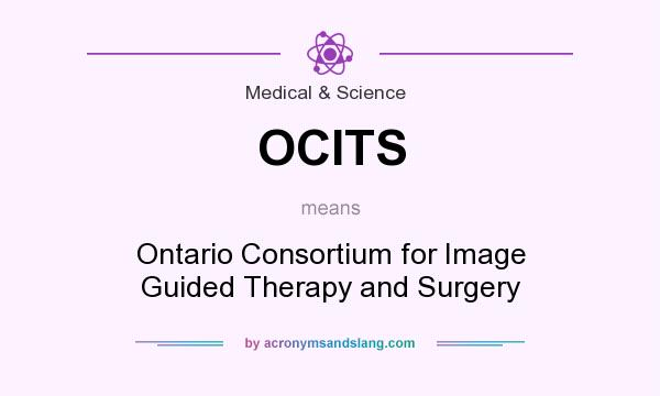 What does OCITS mean? It stands for Ontario Consortium for Image Guided Therapy and Surgery