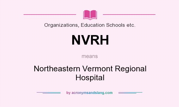 What does NVRH mean? It stands for Northeastern Vermont Regional Hospital