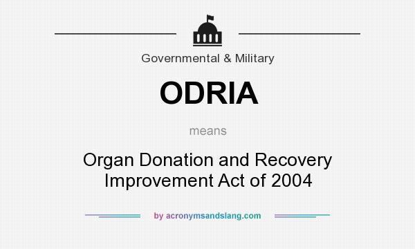 What does ODRIA mean? It stands for Organ Donation and Recovery Improvement Act of 2004