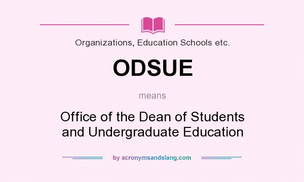 What does ODSUE mean? It stands for Office of the Dean of Students and Undergraduate Education