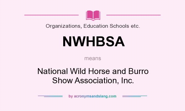 What does NWHBSA mean? It stands for National Wild Horse and Burro Show Association, Inc.