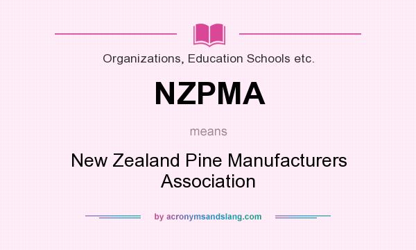 What does NZPMA mean? It stands for New Zealand Pine Manufacturers Association