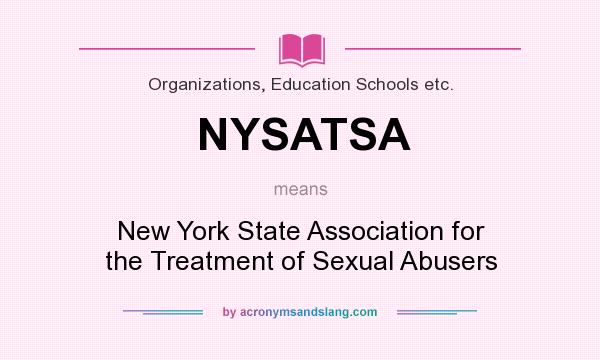 What does NYSATSA mean? It stands for New York State Association for the Treatment of Sexual Abusers