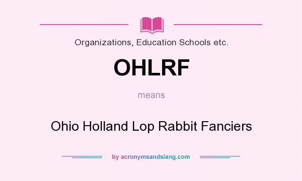What does OHLRF mean? It stands for Ohio Holland Lop Rabbit Fanciers