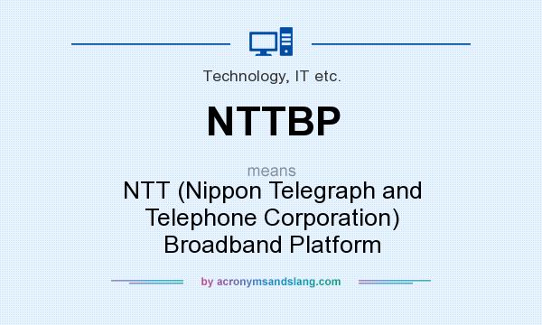 What does NTTBP mean? It stands for NTT (Nippon Telegraph and Telephone Corporation) Broadband Platform