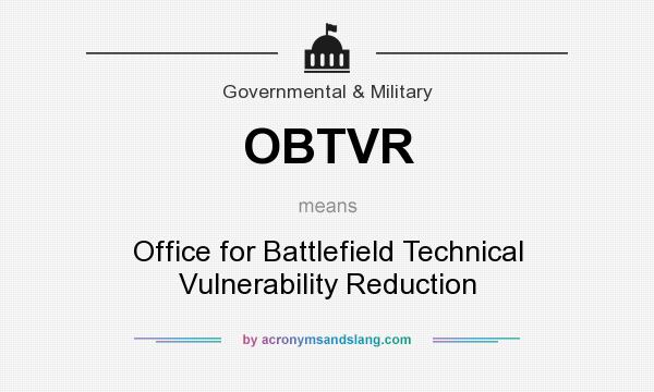 What does OBTVR mean? It stands for Office for Battlefield Technical Vulnerability Reduction