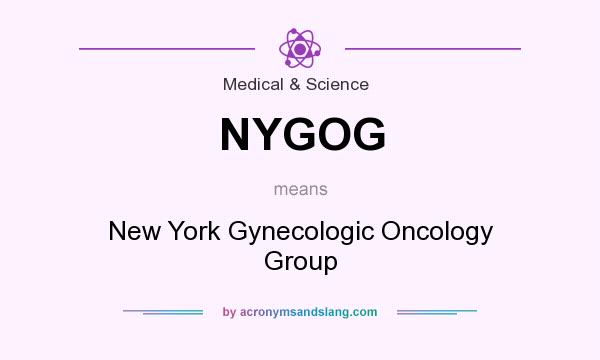 What does NYGOG mean? It stands for New York Gynecologic Oncology Group