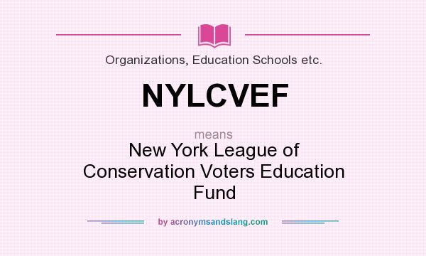 What does NYLCVEF mean? It stands for New York League of Conservation Voters Education Fund