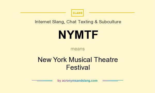 What does NYMTF mean? It stands for New York Musical Theatre Festival