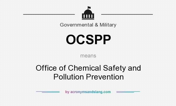 What does OCSPP mean? It stands for Office of Chemical Safety and Pollution Prevention