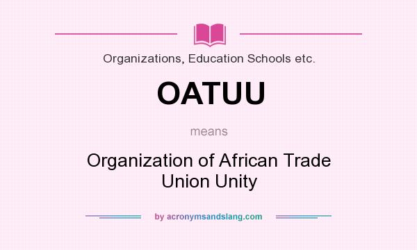 What does OATUU mean? It stands for Organization of African Trade Union Unity