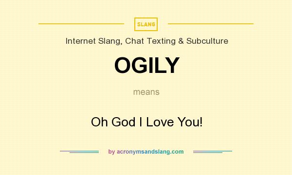 What does OGILY mean? It stands for Oh God I Love You!